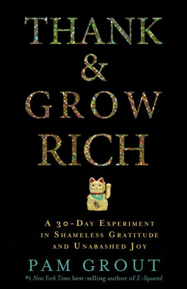 Thank & Grow Rich: A 30-Day Experiment in Shameless Gratitude and Unabashed Joy Book By Pam Grout